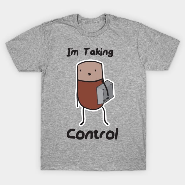 I'm taking control T-Shirt by PandaSiege